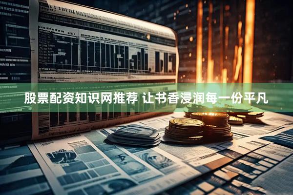股票配资知识网推荐 让书香浸润每一份平凡